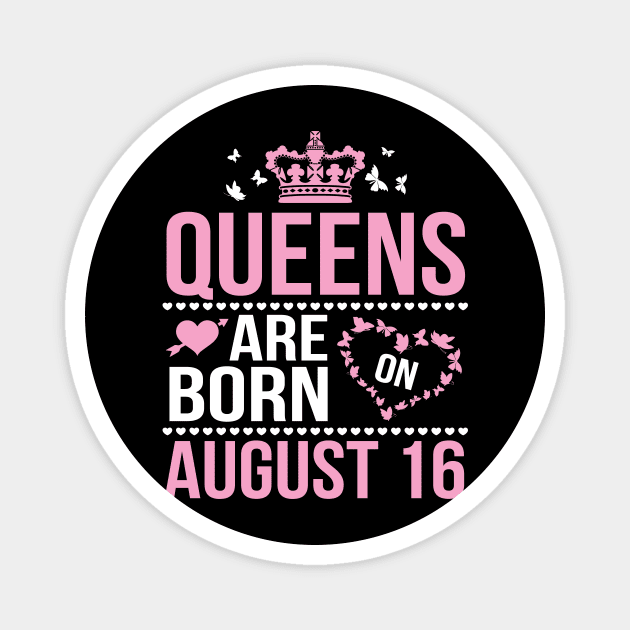 Queens Are Born On August 16 Happy Birthday To Me You Nana Mommy Aunt Sister Wife Daughter Niece Magnet by DainaMotteut